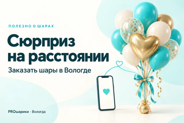 Как заказать шары в Вологде из другого города и организовать сюрприз